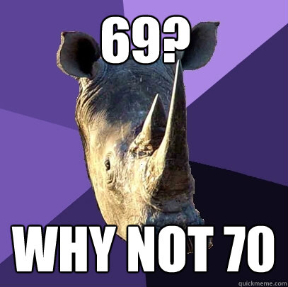 69? why not 70 - 69? why not 70  Sexually Oblivious Rhino