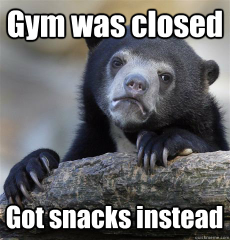 Gym was closed Got snacks instead - Gym was closed Got snacks instead  Confession Bear