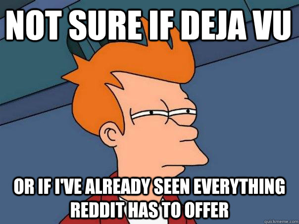 Not sure if Deja vu Or if I've already seen everything Reddit has to offer  Futurama Fry