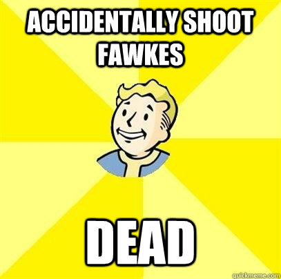 accidentally shoot fawkes dead - accidentally shoot fawkes dead  Fallout 3