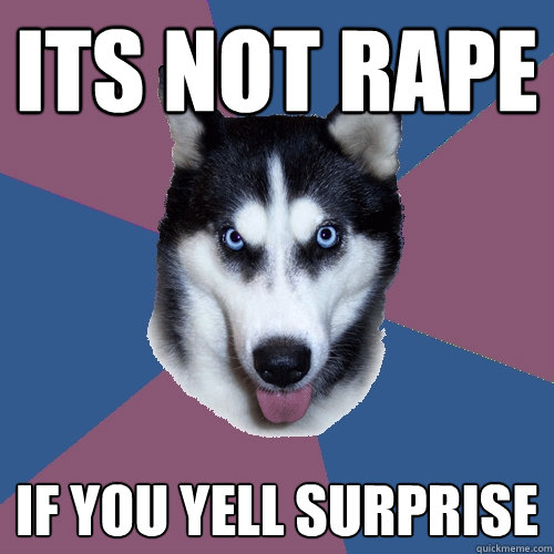 ITs not rape if you yell surprise  Creeper Canine