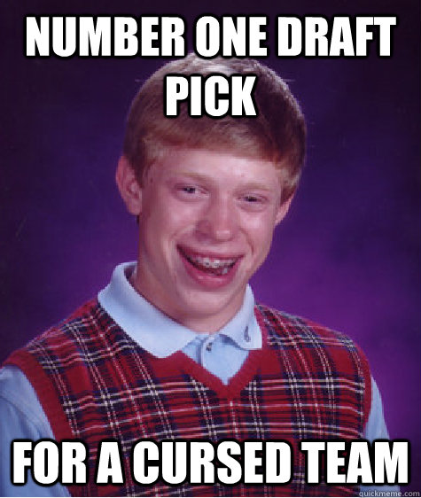 number one draft pick for a cursed team - number one draft pick for a cursed team  Bad Luck Brian