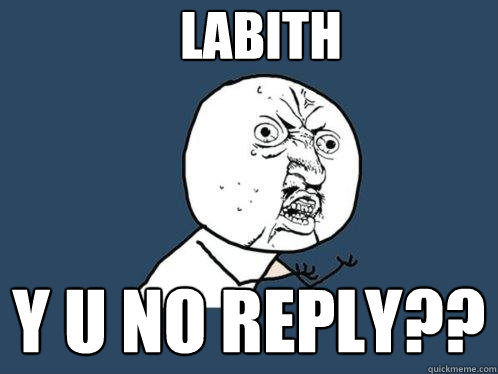 LABITH y u no reply?? - LABITH y u no reply??  Y U No