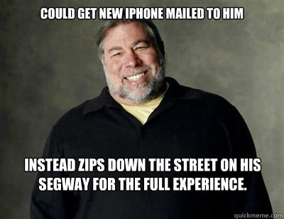 Could get new iPhone mailed to him instead zips down the street on his segway for the full experience.    