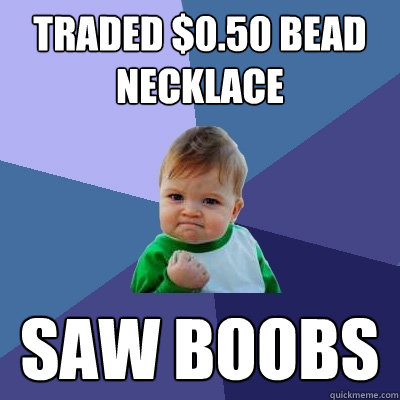 traded $0.50 bead necklace saw boobs - traded $0.50 bead necklace saw boobs  Success Kid