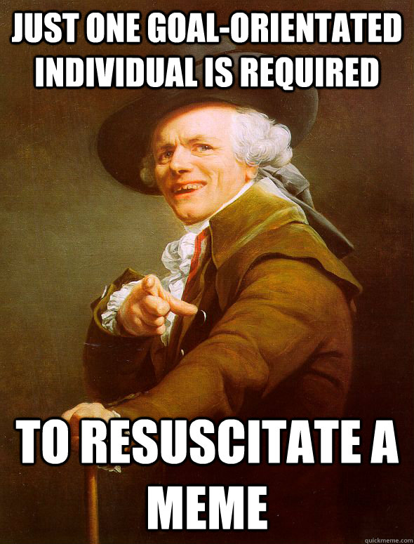 Just one goal-orientated individual is required to resuscitate a meme  Joseph Ducreux