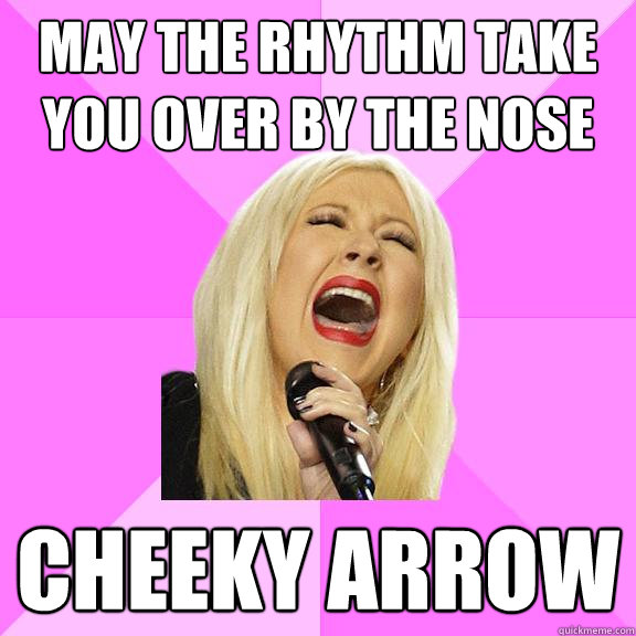 May the rhythm take you over by the nose Cheeky arrow  Wrong Lyrics Christina