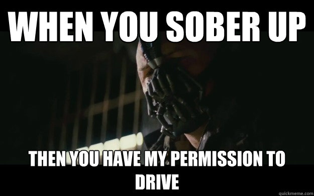 When you sober up Then you have my permission to drive  Badass Bane