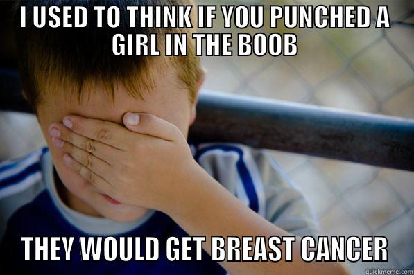 I USED TO THINK IF YOU PUNCHED A GIRL IN THE BOOB THEY WOULD GET BREAST CANCER Confession kid