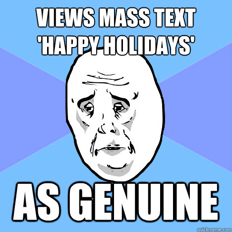 views mass text
'happy holidays' as genuine  Okay Guy