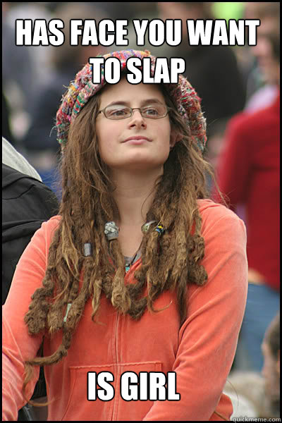 Has face you want to slap is girl  College Liberal