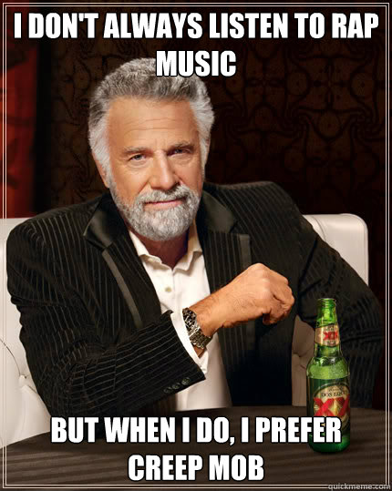 I don't always listen to Rap Music But when I do, I prefer Creep Mob  Dos Equis man