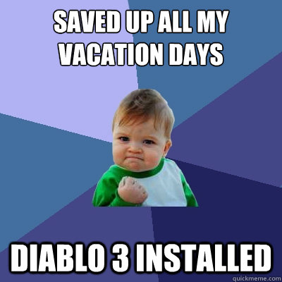 Saved up all my vacation days Diablo 3 Installed  Success Kid