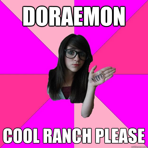 DORAEMON COOL RANCH PLEASE  Idiot Nerd Girl