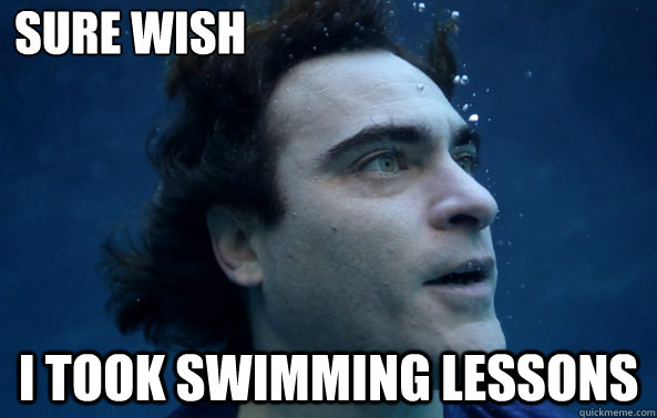 Sure wish I took swimming lessons - Sure wish I took swimming lessons  swimming