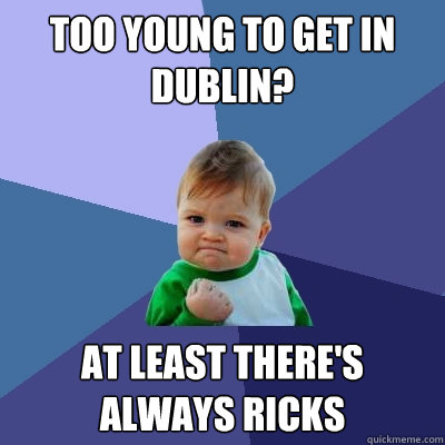 Too young to get in Dublin? At least there's always RICKS  Success Kid