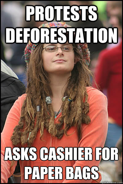 Protests deforestation Asks cashier for 
paper bags  Bad Argument Hippie