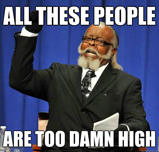 all these people are too damn high  Jimmy McMillan