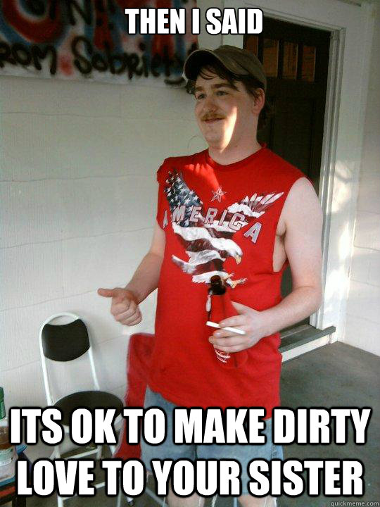 Then I Said  Its ok to make dirty love to your sister   Redneck Randal