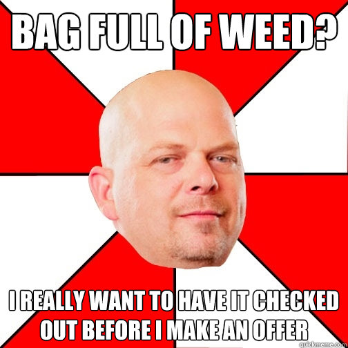 Bag full of weed? I really want to have it checked out before i make an offer - Bag full of weed? I really want to have it checked out before i make an offer  Pawn Star