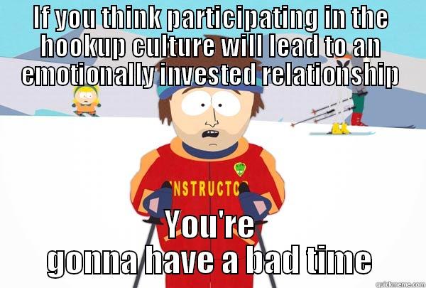 hookup culture - IF YOU THINK PARTICIPATING IN THE HOOKUP CULTURE WILL LEAD TO AN EMOTIONALLY INVESTED RELATIONSHIP YOU'RE GONNA HAVE A BAD TIME Super Cool Ski Instructor