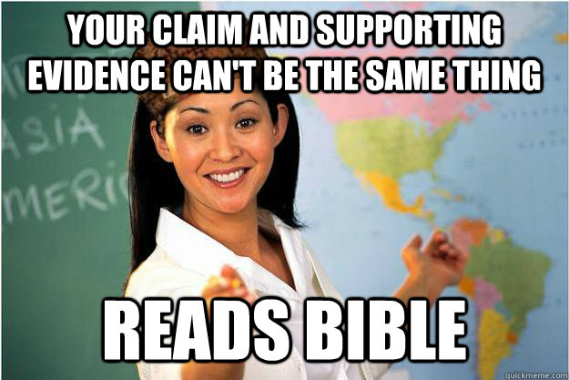 Your claim and supporting evidence can't be the same thing Reads bible   Scumbag Teacher