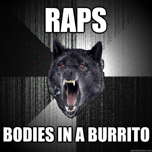 raps bodies in a burrito - raps bodies in a burrito  Insanity Wolf