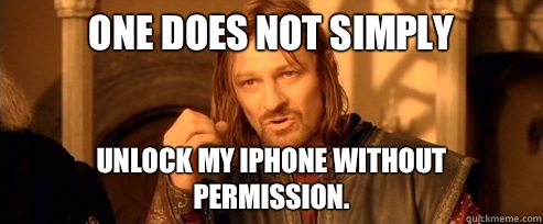 One does not simply Unlock my IPhone without  permission.  One Does Not Simply