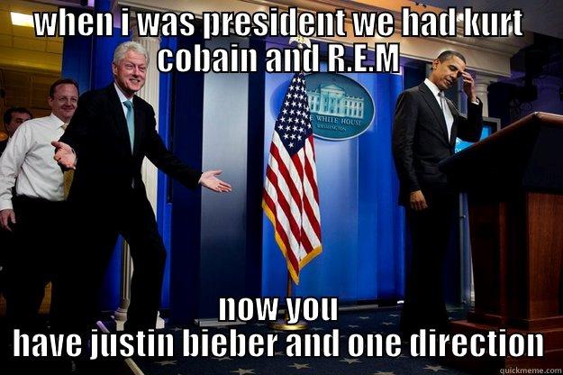 WHEN I WAS PRESIDENT WE HAD KURT COBAIN AND R.E.M NOW YOU HAVE JUSTIN BIEBER AND ONE DIRECTION Inappropriate Timing Bill Clinton