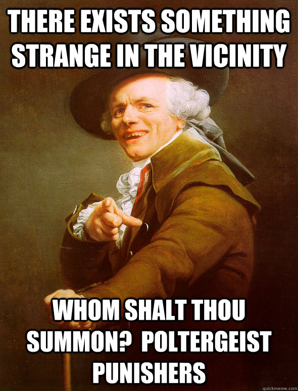 THERE EXISTS SOMETHING STRANGE IN THE VICINITY WHOM SHALT THOU SUMMON?  POLTERGEIST PUNISHERS  - THERE EXISTS SOMETHING STRANGE IN THE VICINITY WHOM SHALT THOU SUMMON?  POLTERGEIST PUNISHERS   Joseph Ducreux