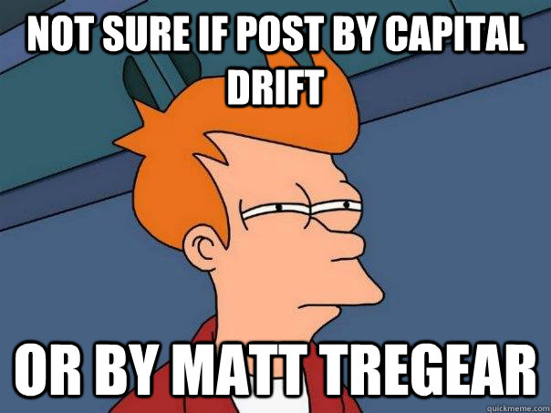 Not sure if post by capital Drift Or by Matt Tregear  Futurama Fry