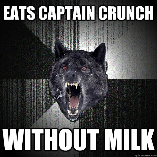 Eats captain crunch without milk  Insanity Wolf