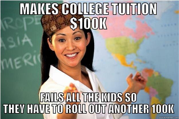 MAKES COLLEGE TUITION $100K FAILS ALL THE KIDS SO THEY HAVE TO ROLL OUT ANOTHER 100K Scumbag Teacher