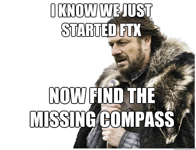 I know we just started ftx now find the missing compass  Imminent Ned