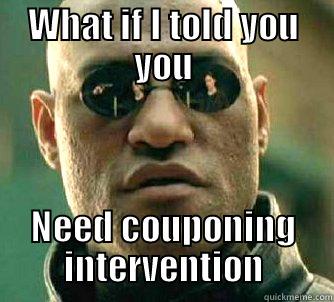 WHAT IF I TOLD YOU YOU NEED COUPONING INTERVENTION Matrix Morpheus