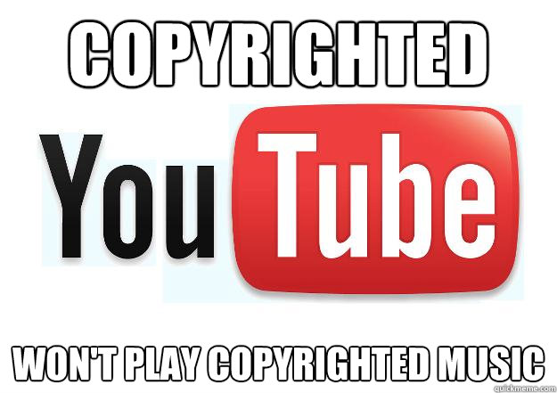 copyrighted  won't play copyrighted music  Scumbag Youtube