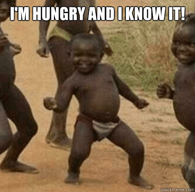 I'm hungry and i know it!   Third World Success Kid