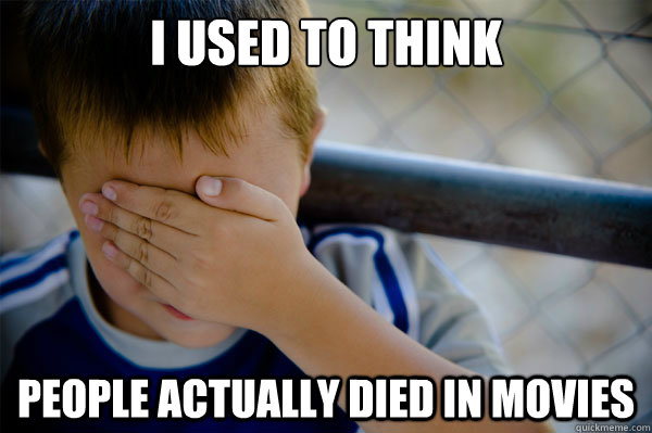 I used to think people actually died in movies  Confession kid