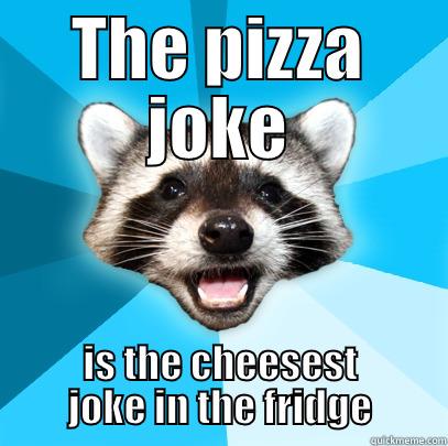 THE PIZZA JOKE IS THE CHEESEST JOKE IN THE FRIDGE Lame Pun Coon