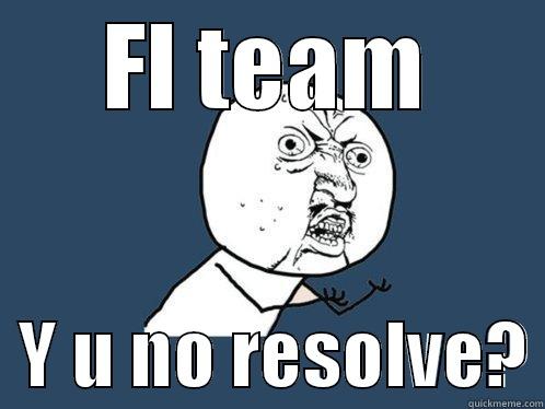 FI TEAM   Y U NO RESOLVE? Y U No