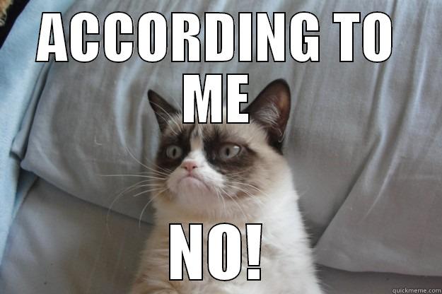 ACCORDING TO ME NO! Grumpy Cat