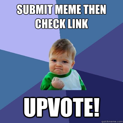 Submit meme then check link upvote! - Submit meme then check link upvote!  Success Kid