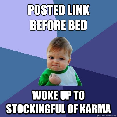 posted link
before bed woke up to stockingful of karma  Success Kid