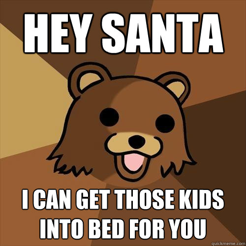 HEY SANTA I can get those kids into bed for you  Pedobear