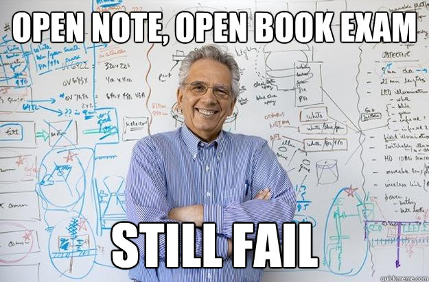 Open note, open book exam Still fail  Engineering Professor