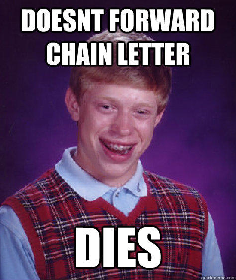 DOESNT FORWARD CHAIN LETTER DIES  Bad Luck Brian