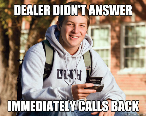 Dealer didn't answer Immediately calls back  College Freshman