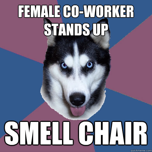 Female co-worker stands up smell chair  Creeper Canine