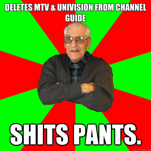 Deletes MTV & Univision from channel guide shits pants.  Bachelor Grandpa