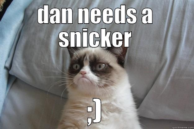 DAN NEEDS A SNICKER ;) Grumpy Cat